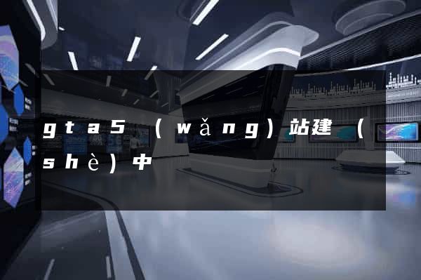 gta5網(wǎng)站建設(shè)中