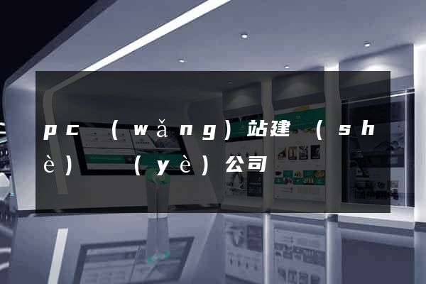 pc網(wǎng)站建設(shè)專業(yè)公司