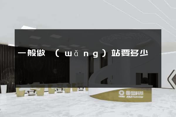 一般做網(wǎng)站要多少錢