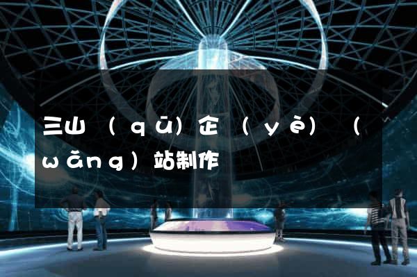 三山區(qū)企業(yè)網(wǎng)站制作
