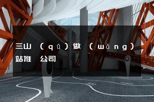 三山區(qū)做網(wǎng)站推廣公司