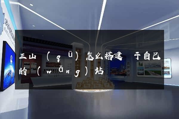 三山區(qū)怎么搭建屬于自己的網(wǎng)站