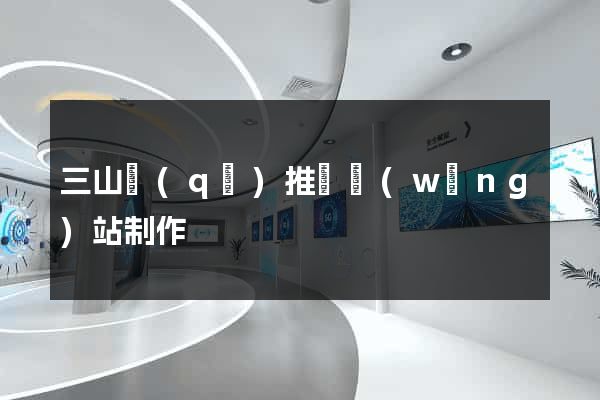 三山區(qū)推廣網(wǎng)站制作