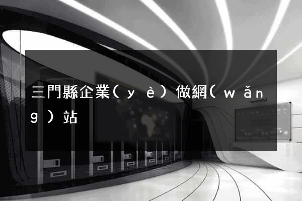 三門縣企業(yè)做網(wǎng)站