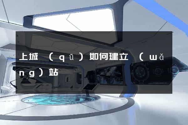上城區(qū)如何建立網(wǎng)站