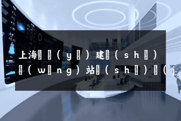 上海專業(yè)建設(shè)網(wǎng)站設(shè)計(jì)