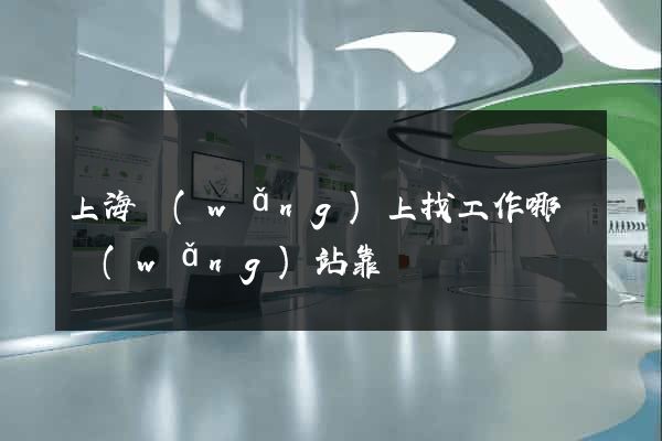 上海網(wǎng)上找工作哪個網(wǎng)站靠譜