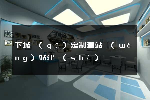 下城區(qū)定制建站網(wǎng)站建設(shè)