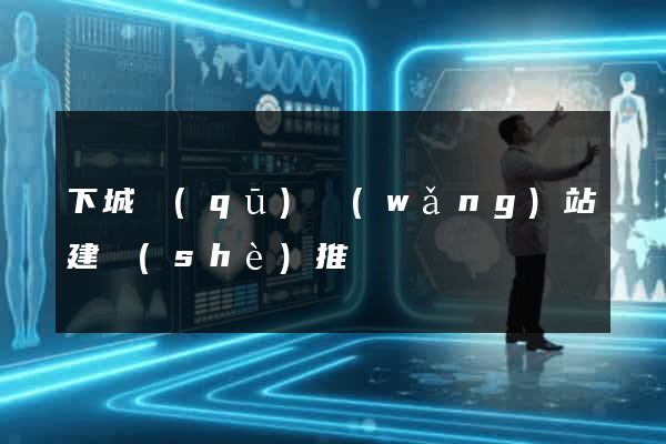 下城區(qū)網(wǎng)站建設(shè)推廣