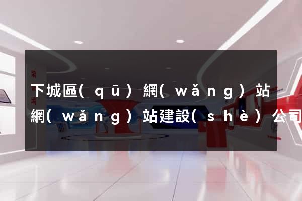 下城區(qū)網(wǎng)站網(wǎng)站建設(shè)公司