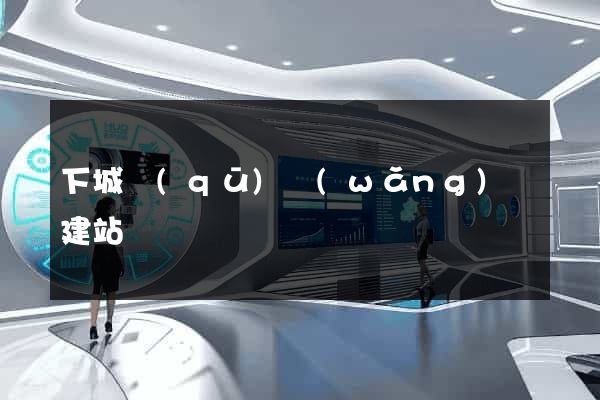 下城區(qū)網(wǎng)絡建站