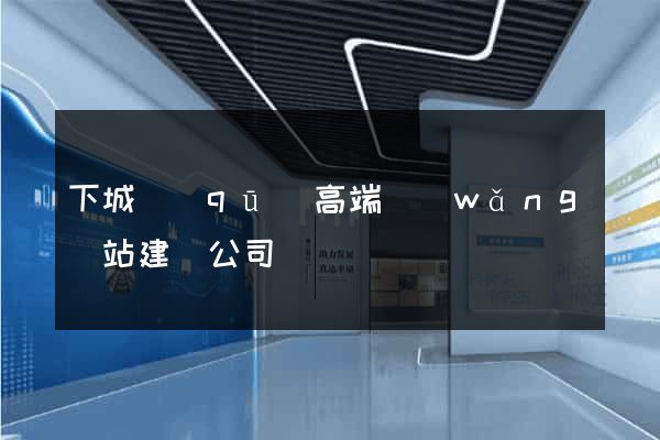下城區(qū)高端網(wǎng)站建設公司