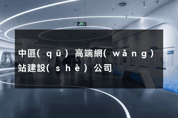 中區(qū)高端網(wǎng)站建設(shè)公司