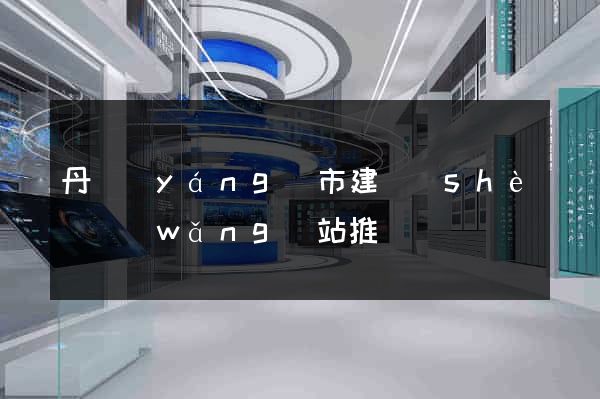 丹陽(yáng)市建設(shè)網(wǎng)站推廣