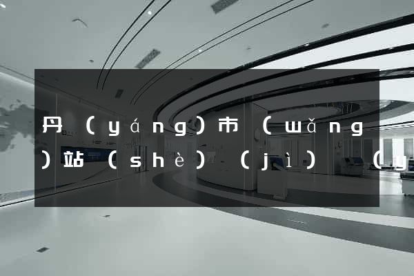 丹陽(yáng)市網(wǎng)站設(shè)計(jì)專業(yè)的公司