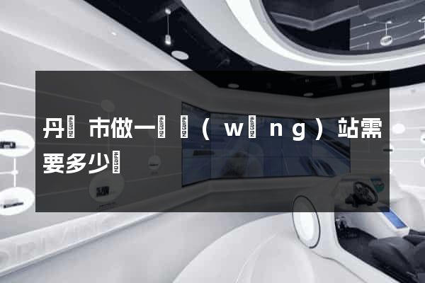 丹陽市做一個網(wǎng)站需要多少錢