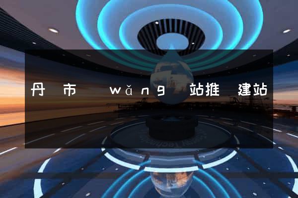 丹陽市網(wǎng)站推廣建站