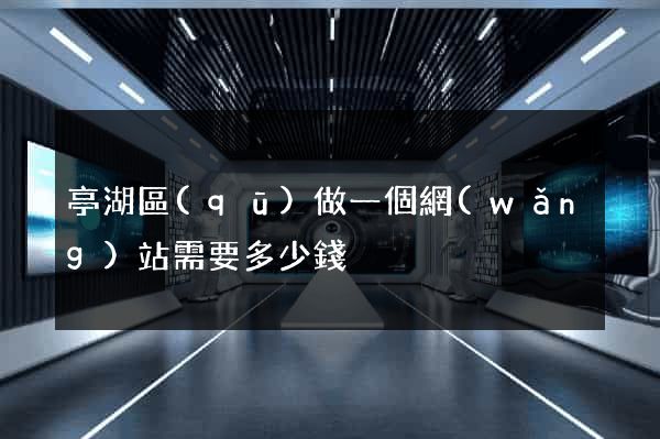 亭湖區(qū)做一個網(wǎng)站需要多少錢