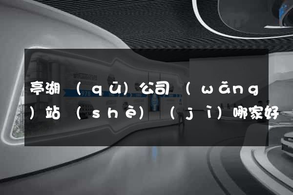 亭湖區(qū)公司網(wǎng)站設(shè)計(jì)哪家好