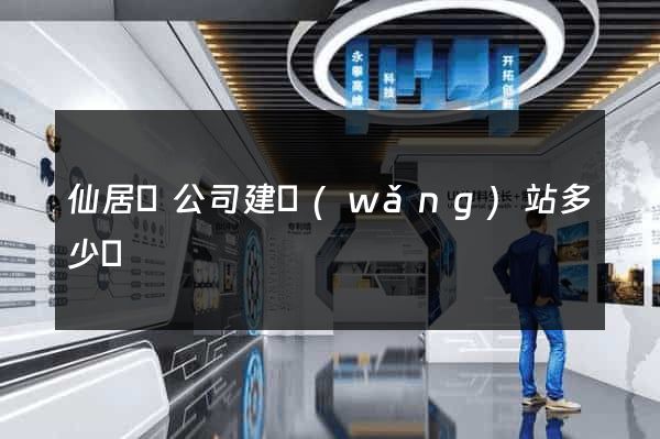 仙居縣公司建網(wǎng)站多少錢