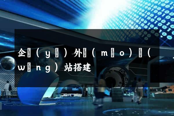 企業(yè)外貿(mào)網(wǎng)站搭建