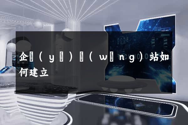 企業(yè)網(wǎng)站如何建立