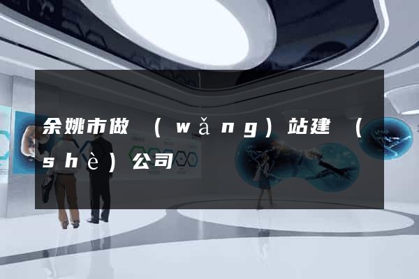 余姚市做網(wǎng)站建設(shè)公司