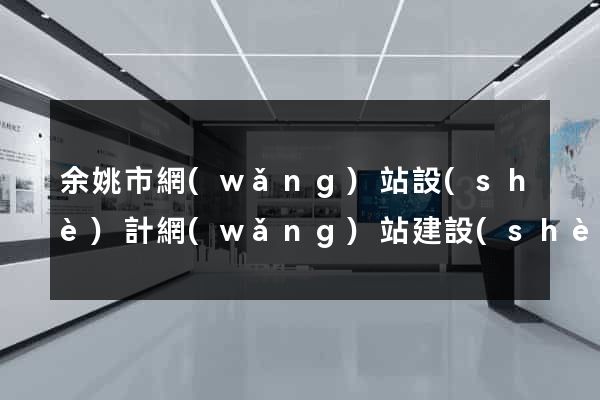 余姚市網(wǎng)站設(shè)計網(wǎng)站建設(shè)