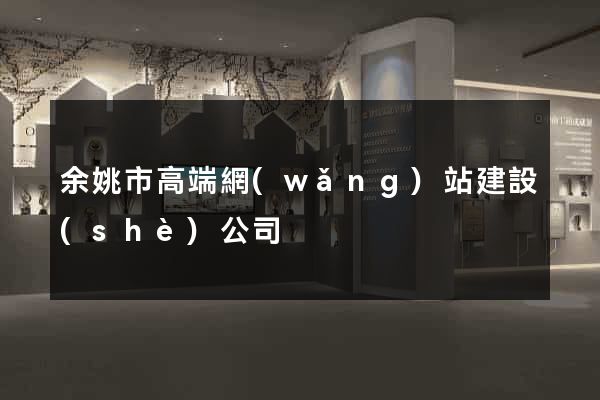 余姚市高端網(wǎng)站建設(shè)公司