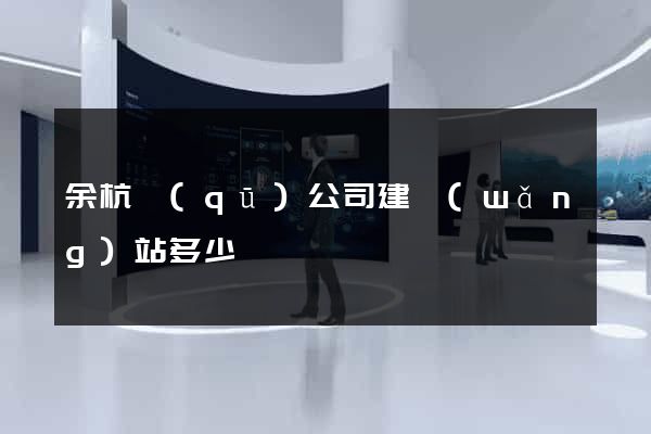 余杭區(qū)公司建網(wǎng)站多少錢