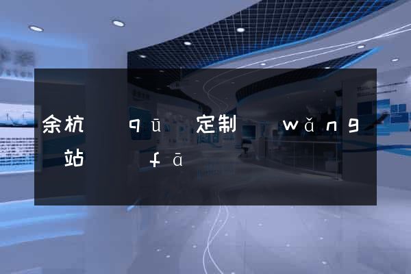 余杭區(qū)定制網(wǎng)站開發(fā)