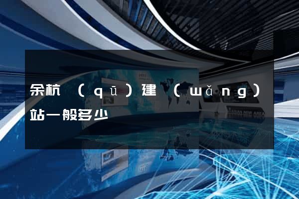 余杭區(qū)建網(wǎng)站一般多少錢