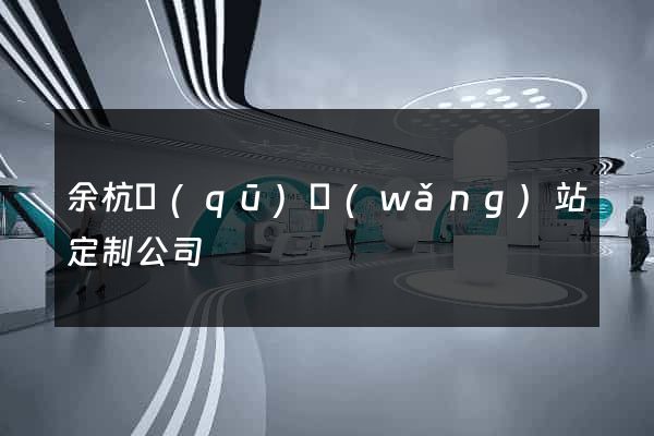 余杭區(qū)網(wǎng)站定制公司