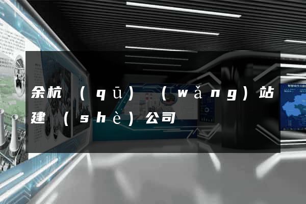 余杭區(qū)網(wǎng)站建設(shè)公司