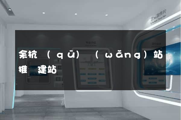 余杭區(qū)網(wǎng)站推廣建站