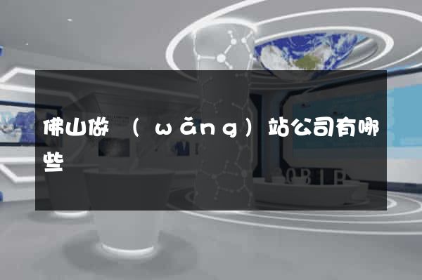 佛山做網(wǎng)站公司有哪些