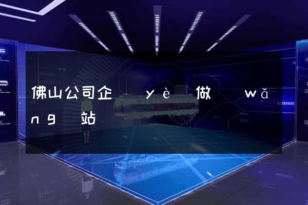 佛山公司企業(yè)做網(wǎng)站