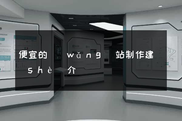 便宜的網(wǎng)站制作建設(shè)介紹