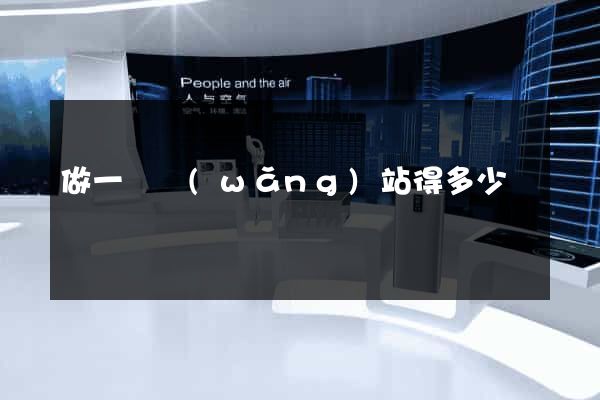 做一個網(wǎng)站得多少錢