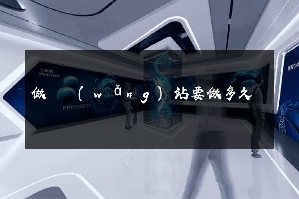 做個網(wǎng)站要做多久