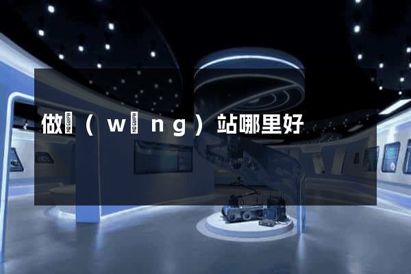 做網(wǎng)站哪里好
