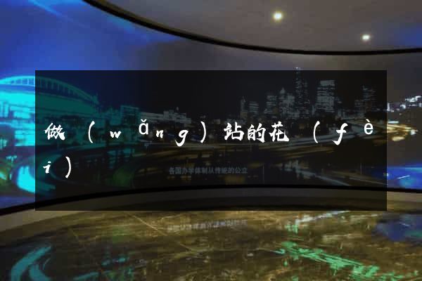做網(wǎng)站的花費(fèi)