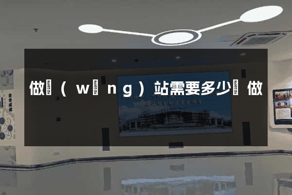 做網(wǎng)站需要多少錢做