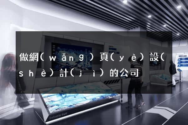 做網(wǎng)頁(yè)設(shè)計(jì)的公司