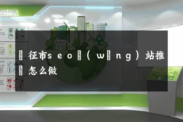 儀征市seo網(wǎng)站推廣怎么做