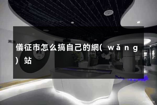 儀征市怎么搞自己的網(wǎng)站