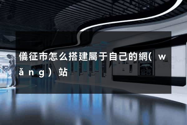 儀征市怎么搭建屬于自己的網(wǎng)站
