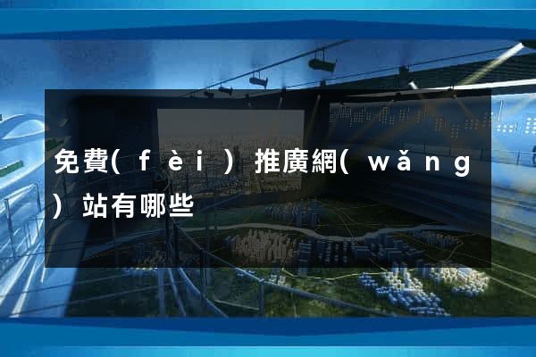 免費(fèi)推廣網(wǎng)站有哪些