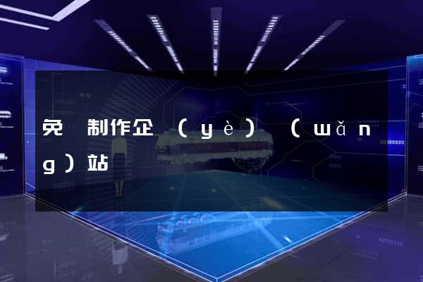 免費制作企業(yè)網(wǎng)站