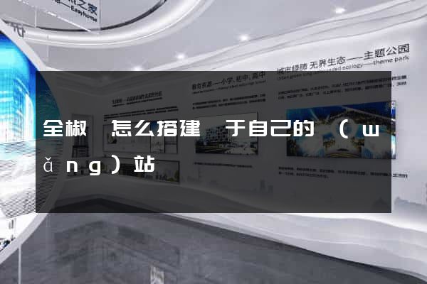 全椒縣怎么搭建屬于自己的網(wǎng)站